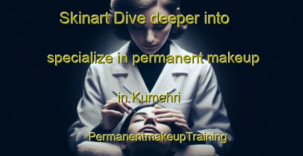 Skinart Dive deeper into specialize in permanent makeup in Kumehri | #PermanentmakeupTraining #PermanentmakeupClasses #SkinartTraining-India