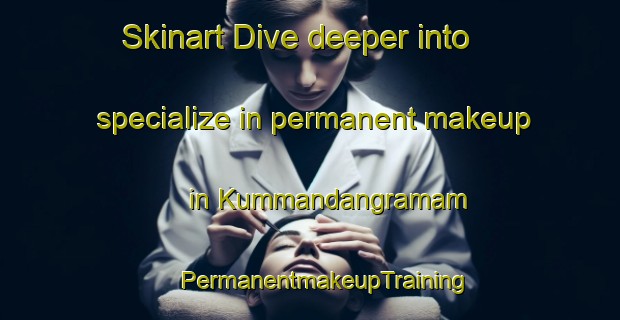 Skinart Dive deeper into specialize in permanent makeup in Kummandangramam | #PermanentmakeupTraining #PermanentmakeupClasses #SkinartTraining-India