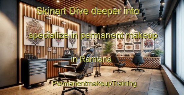 Skinart Dive deeper into specialize in permanent makeup in Ramiana | PermanentmakeupTraining | PermanentmakeupClasses | SkinartTraining-India