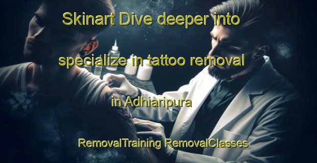 Skinart Dive deeper into specialize in tattoo removal in Adhiaripura | #RemovalTraining #RemovalClasses #SkinartTraining-India