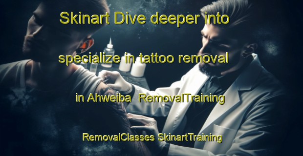 Skinart Dive deeper into specialize in tattoo removal in Ahweiba | #RemovalTraining #RemovalClasses #SkinartTraining-India