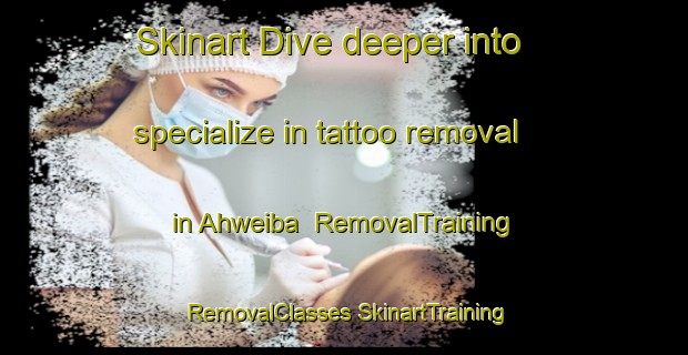 Skinart Dive deeper into specialize in tattoo removal in Ahweiba | #RemovalTraining #RemovalClasses #SkinartTraining-India