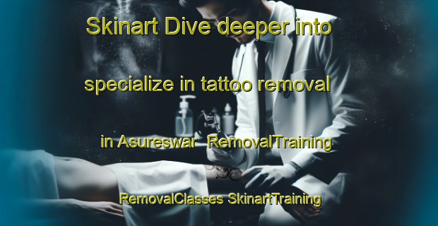 Skinart Dive deeper into specialize in tattoo removal in Asureswar | #RemovalTraining #RemovalClasses #SkinartTraining-India