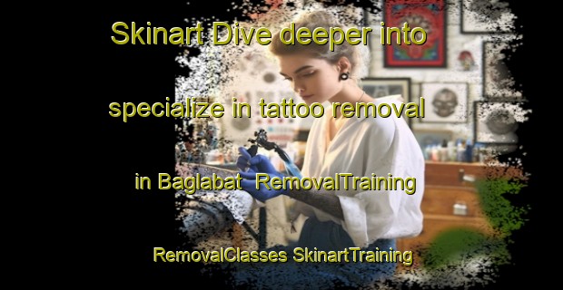 Skinart Dive deeper into specialize in tattoo removal in Baglabat | #RemovalTraining #RemovalClasses #SkinartTraining-India