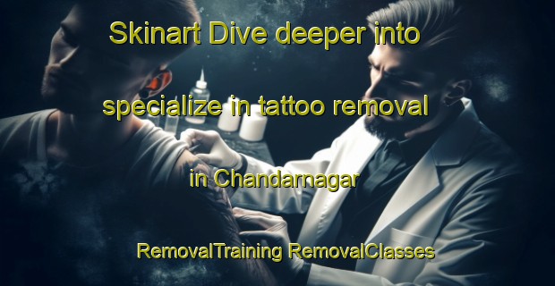 Skinart Dive deeper into specialize in tattoo removal in Chandarnagar | #RemovalTraining #RemovalClasses #SkinartTraining-India