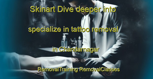 Skinart Dive deeper into specialize in tattoo removal in Chandarnagar | #RemovalTraining #RemovalClasses #SkinartTraining-India