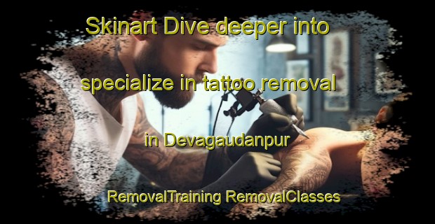 Skinart Dive deeper into specialize in tattoo removal in Devagaudanpur | #RemovalTraining #RemovalClasses #SkinartTraining-India