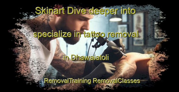 Skinart Dive deeper into specialize in tattoo removal in Dhawaiatoli | #RemovalTraining #RemovalClasses #SkinartTraining-India