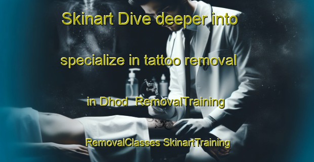 Skinart Dive deeper into specialize in tattoo removal in Dhod | #RemovalTraining #RemovalClasses #SkinartTraining-India