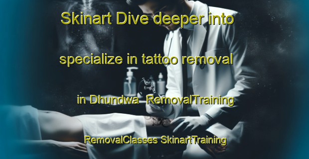 Skinart Dive deeper into specialize in tattoo removal in Dhundwa | #RemovalTraining #RemovalClasses #SkinartTraining-India