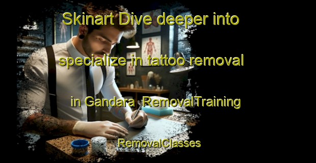 Skinart Dive deeper into specialize in tattoo removal in Gandara | RemovalTraining | RemovalClasses | SkinartTraining-India
