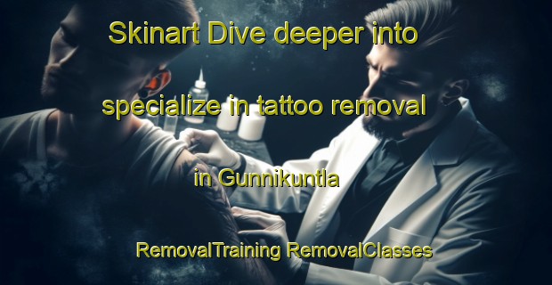 Skinart Dive deeper into specialize in tattoo removal in Gunnikuntla | #RemovalTraining #RemovalClasses #SkinartTraining-India