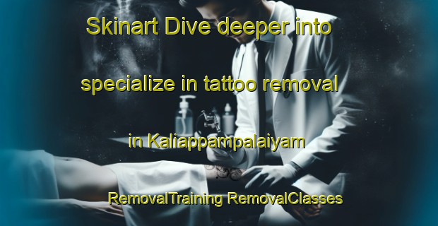 Skinart Dive deeper into specialize in tattoo removal in Kaliappampalaiyam | #RemovalTraining #RemovalClasses #SkinartTraining-India