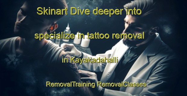 Skinart Dive deeper into specialize in tattoo removal in Kayakadahalli | #RemovalTraining #RemovalClasses #SkinartTraining-India