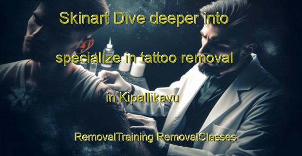 Skinart Dive deeper into specialize in tattoo removal in Kipallikavu | #RemovalTraining #RemovalClasses #SkinartTraining-India