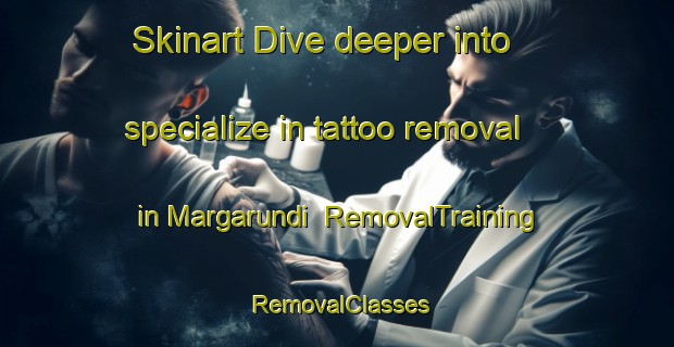 Skinart Dive deeper into specialize in tattoo removal in Margarundi | RemovalTraining | RemovalClasses | SkinartTraining-India