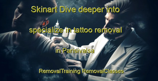 Skinart Dive deeper into specialize in tattoo removal in Parisivalsa | #RemovalTraining #RemovalClasses #SkinartTraining-India