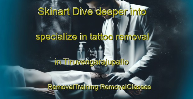 Skinart Dive deeper into specialize in tattoo removal in Tiruvengarajupallo | #RemovalTraining #RemovalClasses #SkinartTraining-India