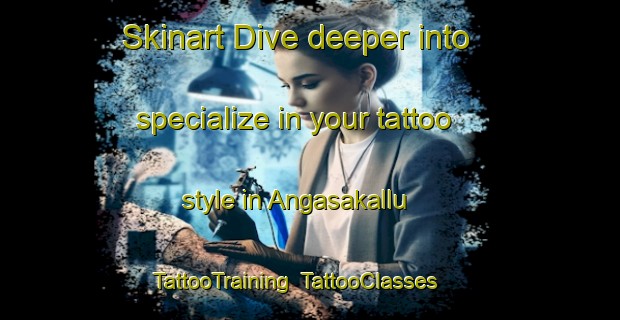Skinart Dive deeper into specialize in your tattoo style in Angasakallu | TattooTraining | TattooClasses | SkinartTraining-India
