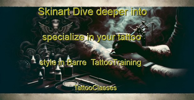Skinart Dive deeper into specialize in your tattoo style in Barre | TattooTraining | TattooClasses | SkinartTraining-India