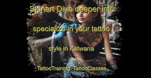 Skinart Dive deeper into specialize in your tattoo style in Katwaria | TattooTraining | TattooClasses | SkinartTraining-India