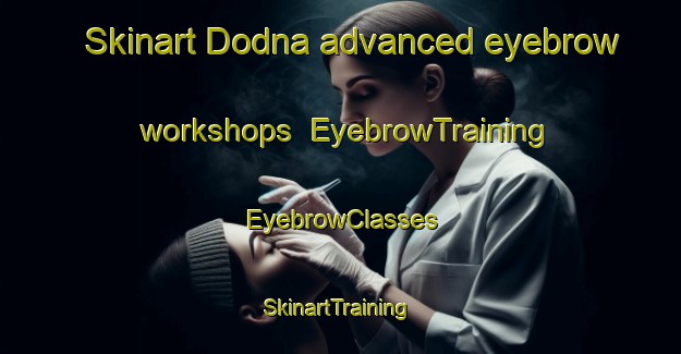 Skinart Dodna advanced eyebrow workshops | EyebrowTraining | EyebrowClasses | SkinartTraining-India