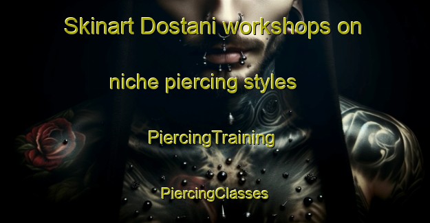 Skinart Dostani workshops on niche piercing styles | #PiercingTraining #PiercingClasses #SkinartTraining-India