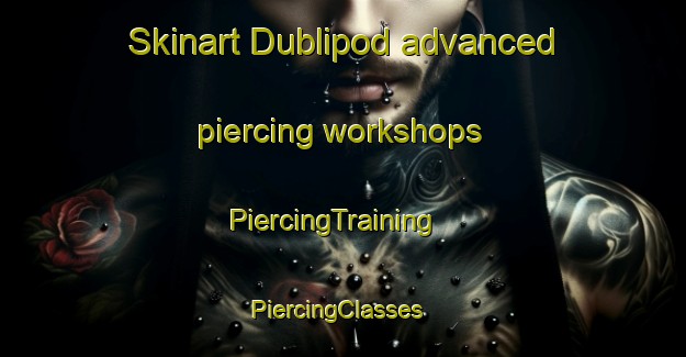 Skinart Dublipod advanced piercing workshops | PiercingTraining | PiercingClasses | SkinartTraining-India