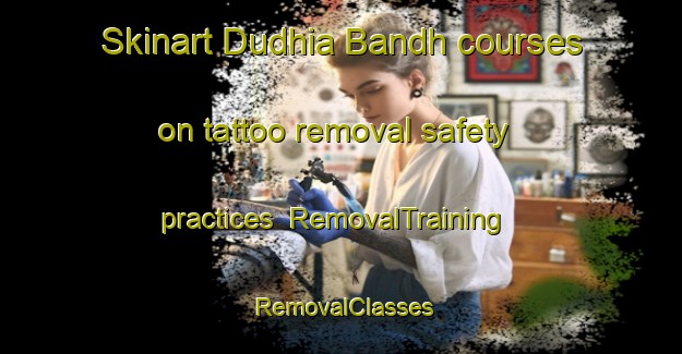 Skinart Dudhia Bandh courses on tattoo removal safety practices | RemovalTraining | RemovalClasses | SkinartTraining-India