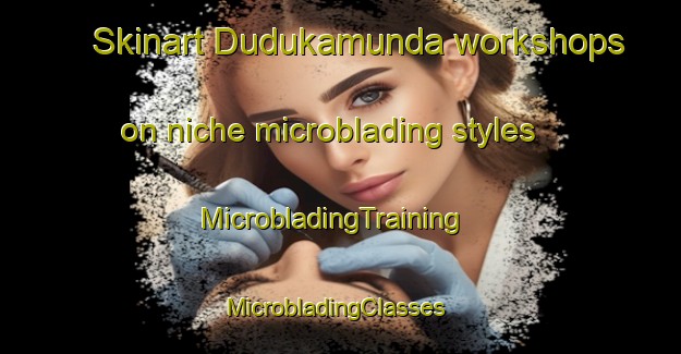 Skinart Dudukamunda workshops on niche microblading styles | MicrobladingTraining | MicrobladingClasses | SkinartTraining-India