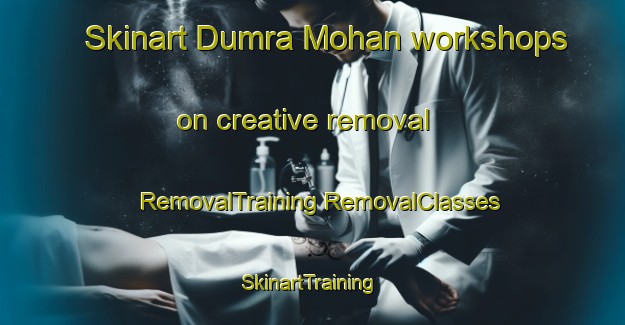 Skinart Dumra Mohan workshops on creative removal | #RemovalTraining #RemovalClasses #SkinartTraining-India