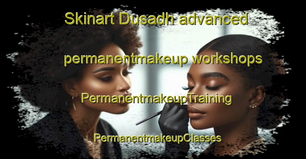 Skinart Dusadh advanced permanentmakeup workshops | PermanentmakeupTraining | PermanentmakeupClasses | SkinartTraining-India