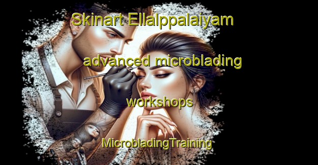 Skinart Ellalppalaiyam advanced microblading workshops | #MicrobladingTraining #MicrobladingClasses #SkinartTraining-India