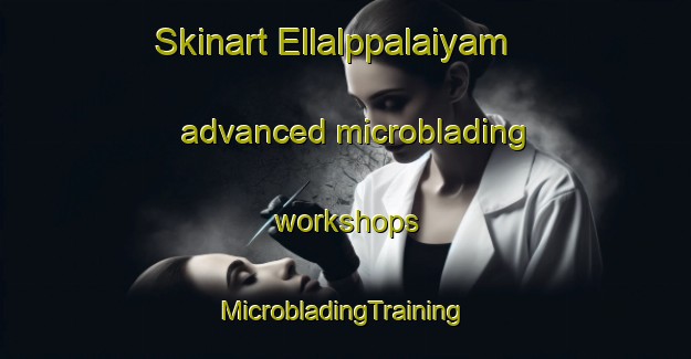 Skinart Ellalppalaiyam advanced microblading workshops | #MicrobladingTraining #MicrobladingClasses #SkinartTraining-India