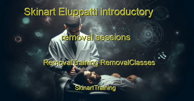 Skinart Eluppatti introductory removal sessions | #RemovalTraining #RemovalClasses #SkinartTraining-India