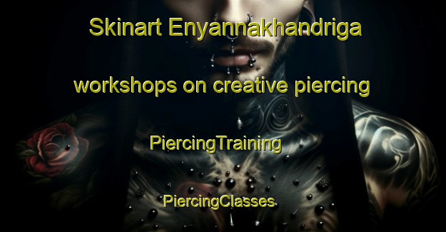 Skinart Enyannakhandriga workshops on creative piercing | PiercingTraining | PiercingClasses | SkinartTraining-India