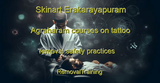 Skinart Erakarayapuram Agraharam courses on tattoo removal safety practices | RemovalTraining | RemovalClasses | SkinartTraining-India