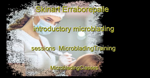 Skinart Erraborepalle introductory microblading sessions | MicrobladingTraining | MicrobladingClasses | SkinartTraining-India