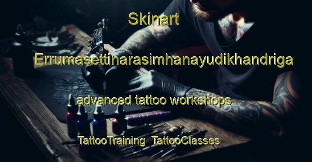 Skinart Errumasettinarasimhanayudikhandriga advanced tattoo workshops | TattooTraining | TattooClasses | SkinartTraining-India