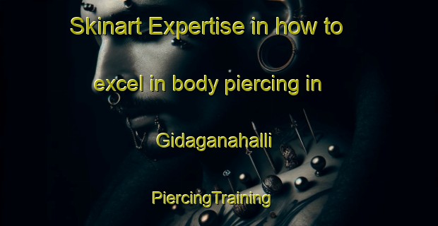 Skinart Expertise in how to excel in body piercing in Gidaganahalli | PiercingTraining | PiercingClasses | SkinartTraining-India