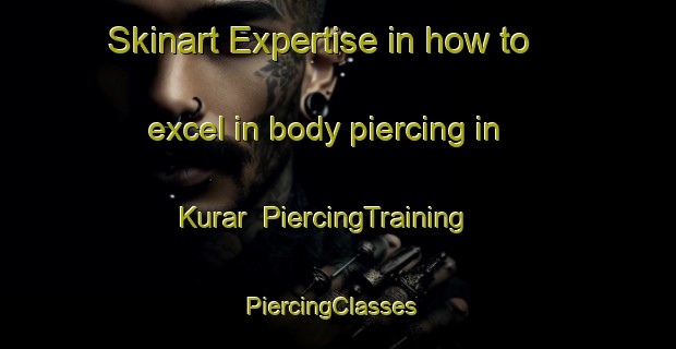 Skinart Expertise in how to excel in body piercing in Kurar | PiercingTraining | PiercingClasses | SkinartTraining-India