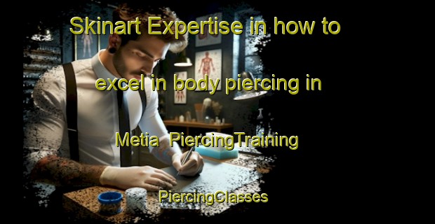 Skinart Expertise in how to excel in body piercing in Metia | PiercingTraining | PiercingClasses | SkinartTraining-India
