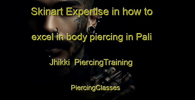 Skinart Expertise in how to excel in body piercing in Pali Jhikki | PiercingTraining | PiercingClasses | SkinartTraining-India