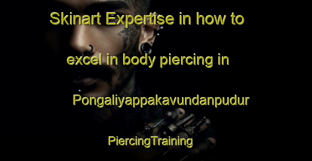 Skinart Expertise in how to excel in body piercing in Pongaliyappakavundanpudur | PiercingTraining | PiercingClasses | SkinartTraining-India