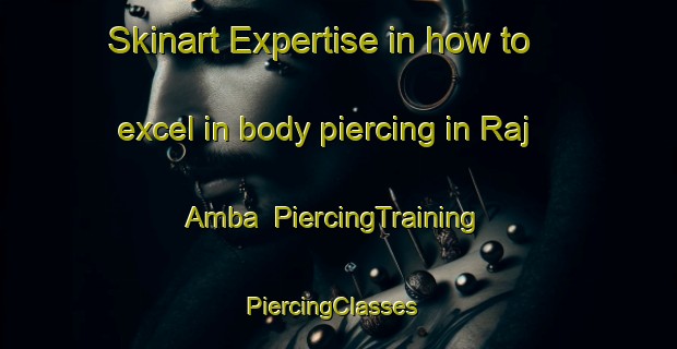 Skinart Expertise in how to excel in body piercing in Raj Amba | PiercingTraining | PiercingClasses | SkinartTraining-India