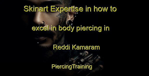 Skinart Expertise in how to excel in body piercing in Reddi Kamaram | PiercingTraining | PiercingClasses | SkinartTraining-India