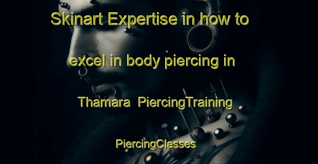 Skinart Expertise in how to excel in body piercing in Thamara | PiercingTraining | PiercingClasses | SkinartTraining-India
