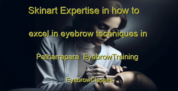 Skinart Expertise in how to excel in eyebrow techniques in Patharrapara | EyebrowTraining | EyebrowClasses | SkinartTraining-India