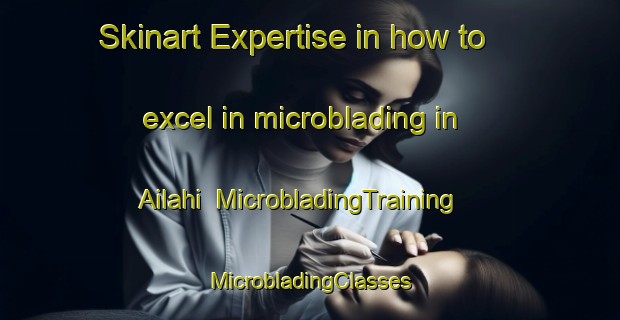 Skinart Expertise in how to excel in microblading in Ailahi | #MicrobladingTraining #MicrobladingClasses #SkinartTraining-India