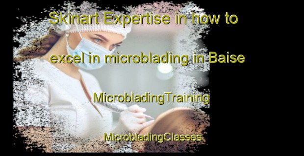 Skinart Expertise in how to excel in microblading in Baise | #MicrobladingTraining #MicrobladingClasses #SkinartTraining-India